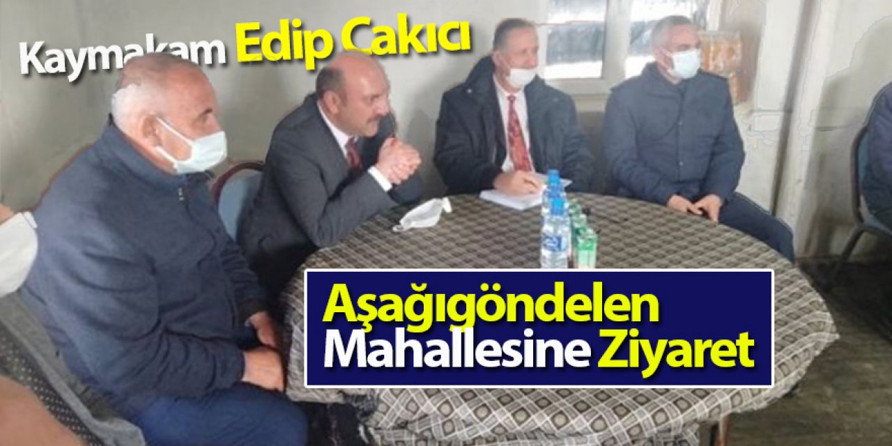Kaymakam Edip Çakıcı Aşağıgöndelen Mahallesini Ziyaret Etti