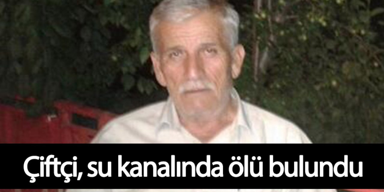 Çiftçi, su kanalında ölü bulundu