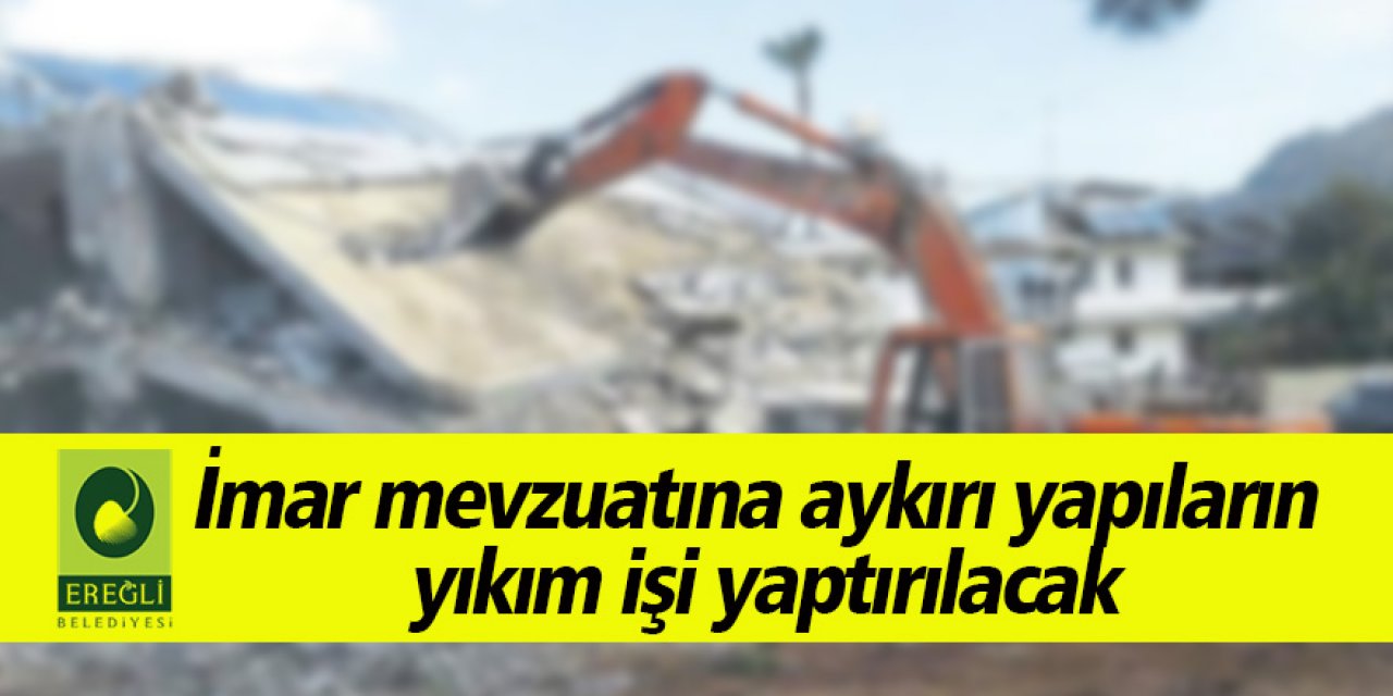 İmar mevzuatına aykırı yapıların yıkım işi yaptırılacak