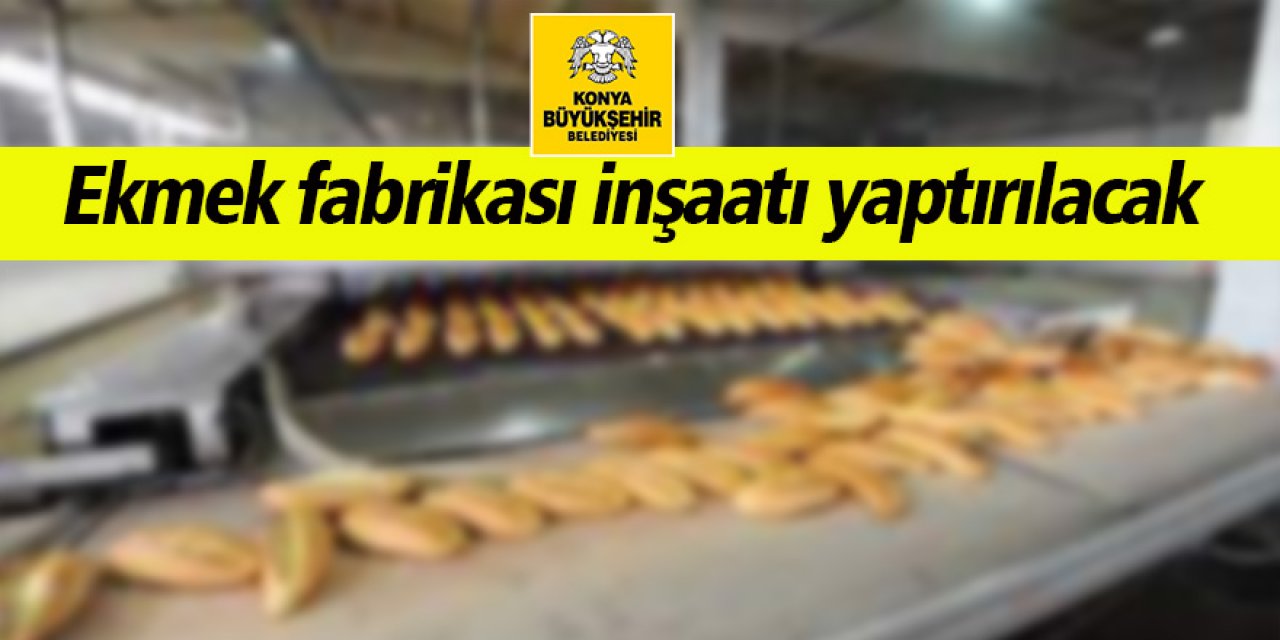 Ekmek fabrikası inşaatı yaptırılacak