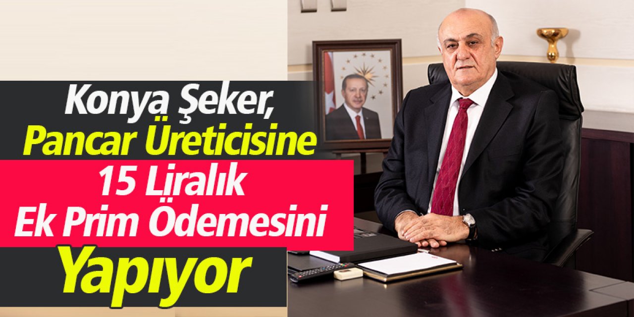 Konya Şeker, Pancar Üreticisine 15 Liralık Ek Prim Ödemesini Çarşamba Günü Yapıyor 