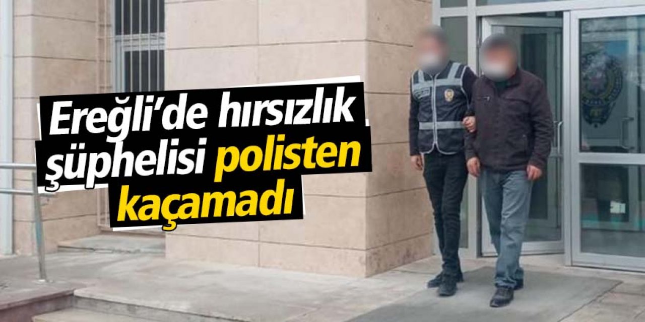 Ereğli’de hırsızlık şüphelisi polisten kaçamadı