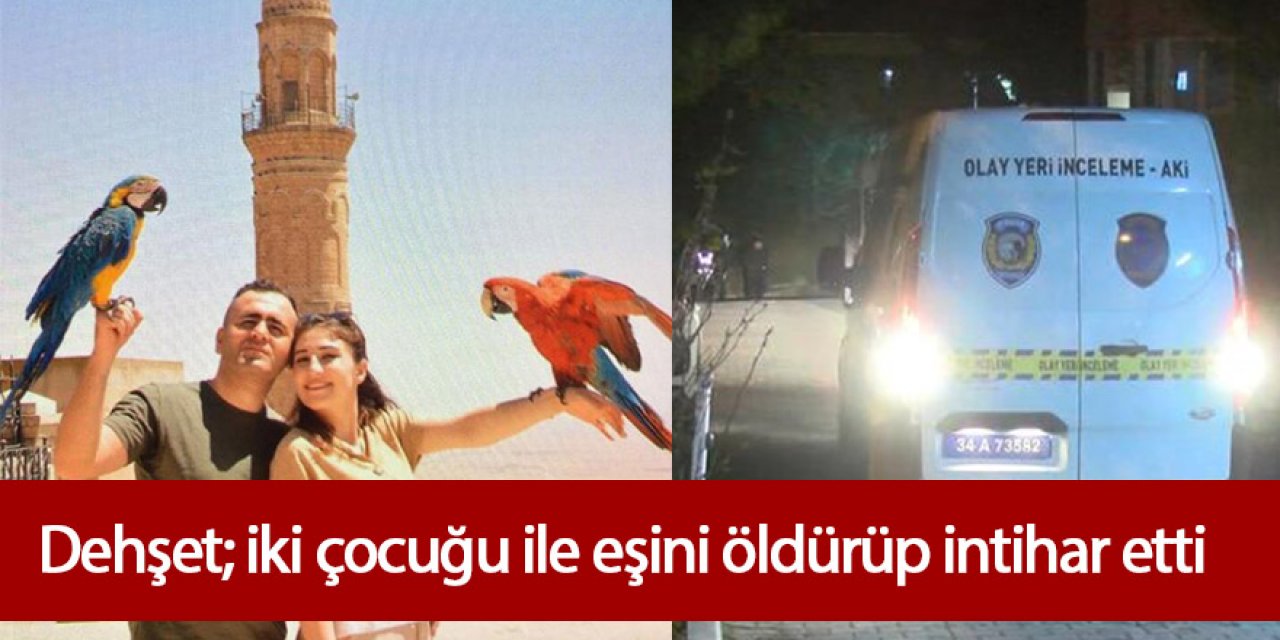 Dehşet; iki çocuğu ile eşini öldürüp intihar etti