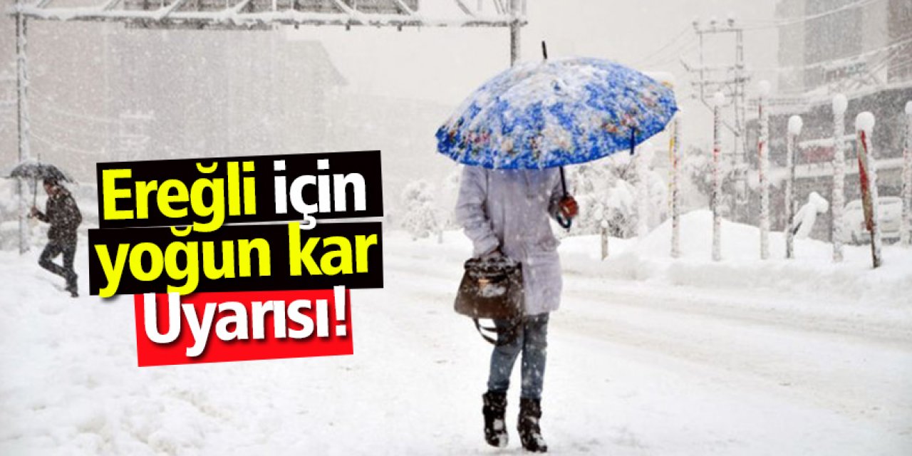 Ereğli ve Çevresinde Kuvvetli ve Yer Yer Yoğun Kar Yağışı Bekleniyor!