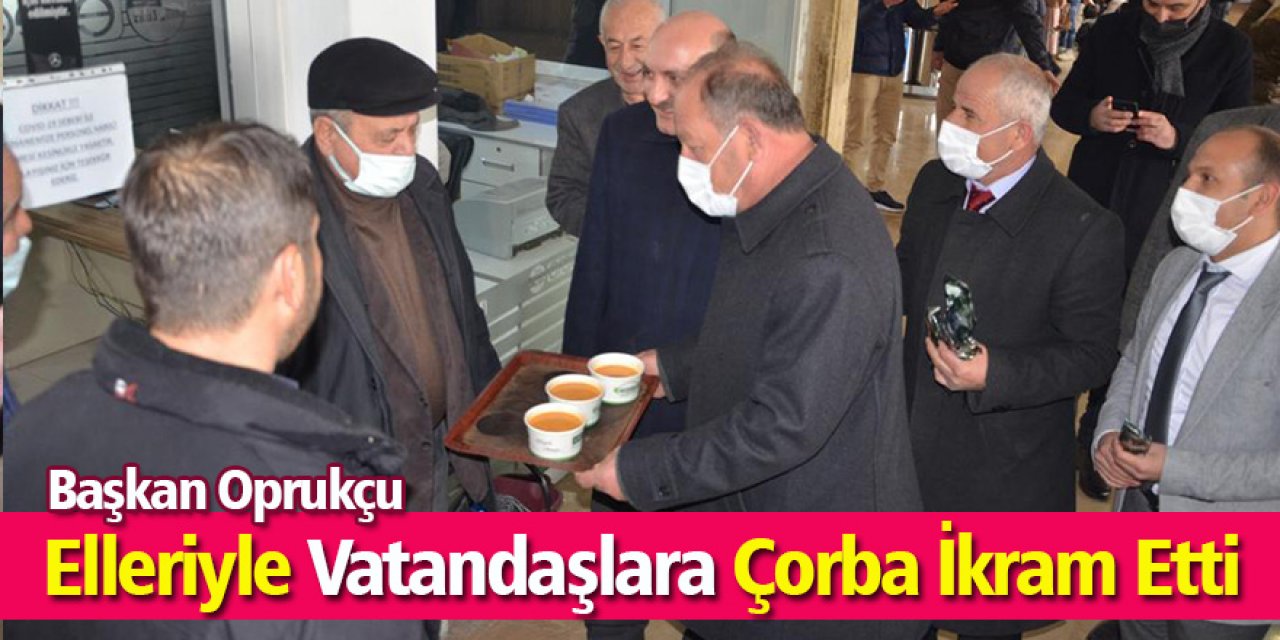 Başkan Oprukçu Elleriyle Vatandaşlara Çorba İkram Etti