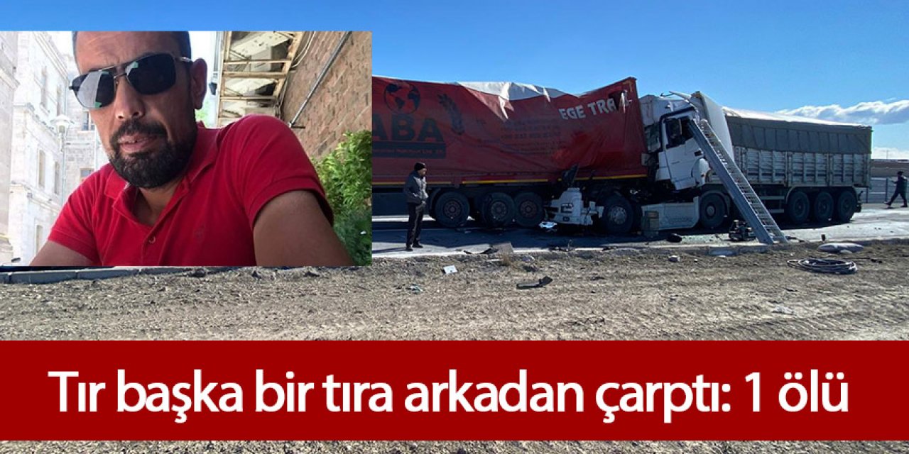 Tır başka bir tıra arkadan çarptı: 1 ölü