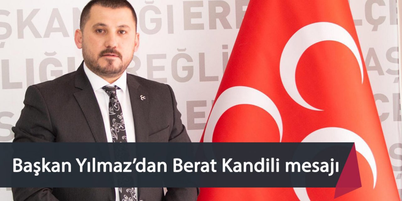 MHP Ereğli İlçe Başkanı Yılmaz’dan Berat Kandili mesajı