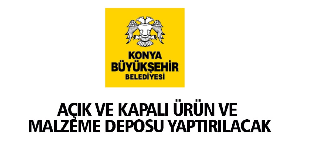 Açık ve Kapalı ürün ve malzeme deposu yaptırılacak