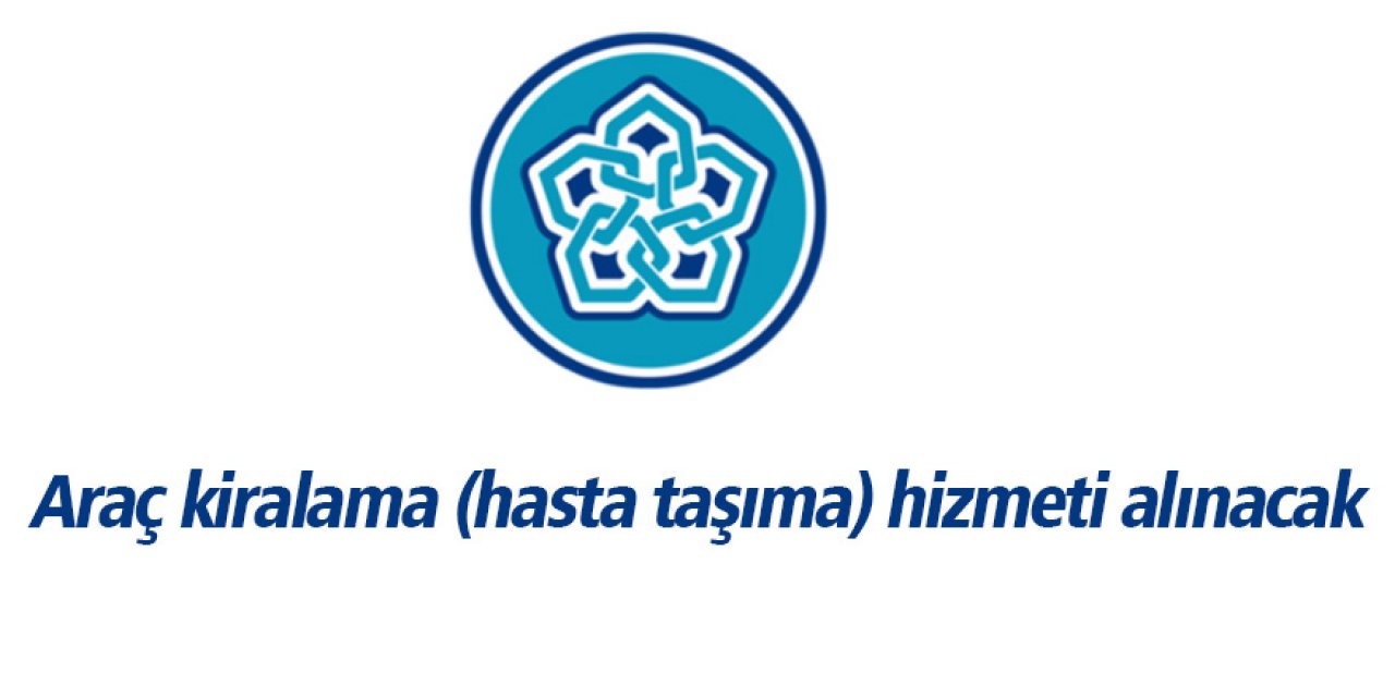 Araç kiralama (hasta taşıma) hizmeti alınacak