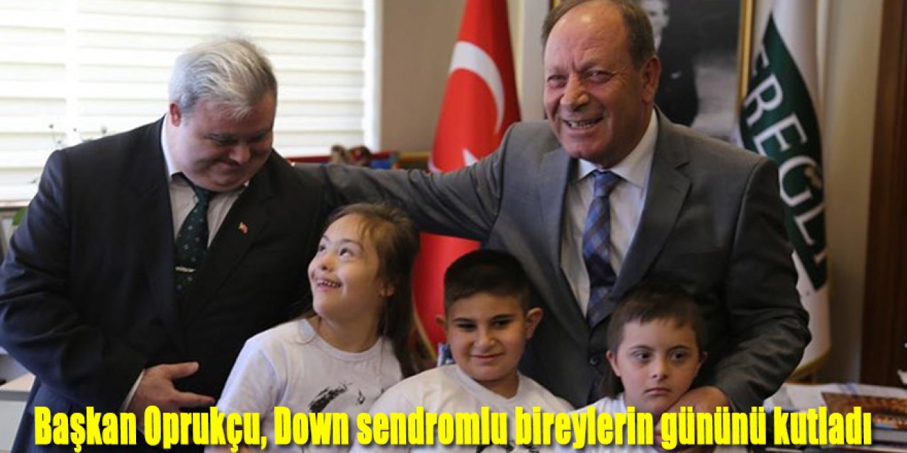Başkan Oprukçu, Down sendromlu bireylerin gününü kutladı
