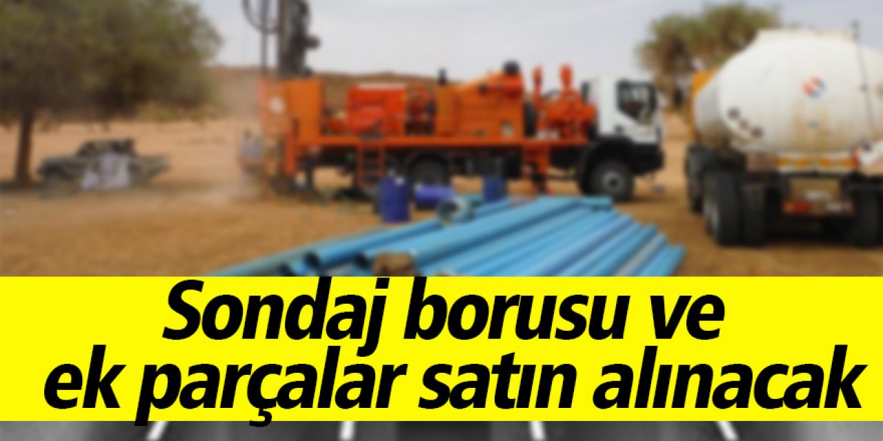 Sondaj borusu ve ek parçalar satın alınacak