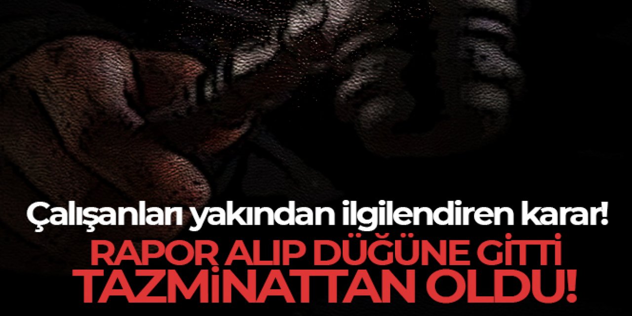 Rapor alıp düğüne gitti, tazminattan oldu