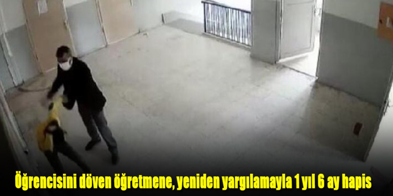 Öğrencisini döven öğretmene, yeniden yargılamayla 1 yıl 6 ay hapis