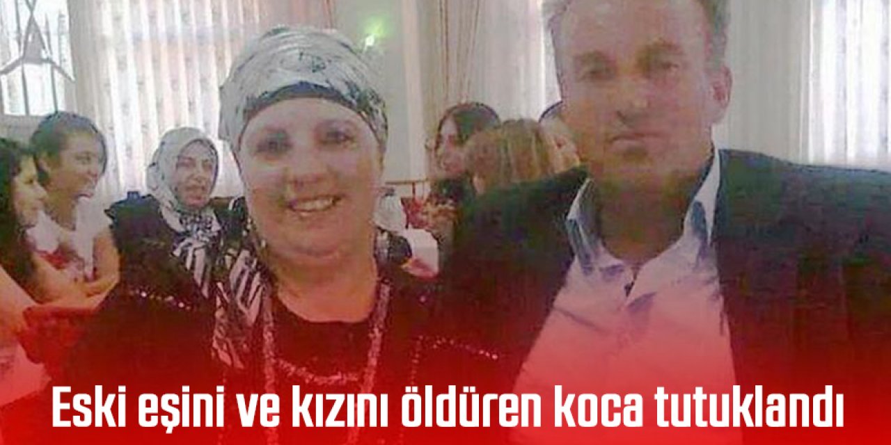 Eski eşi ile kızının katili: Mutfaktan bıçağı alıp, her ikisine de vurdum