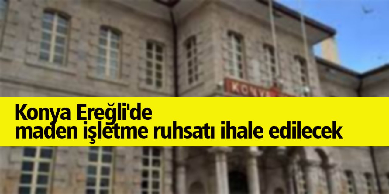 Konya Ereğli'de maden işletme ruhsatı ihale edilecek