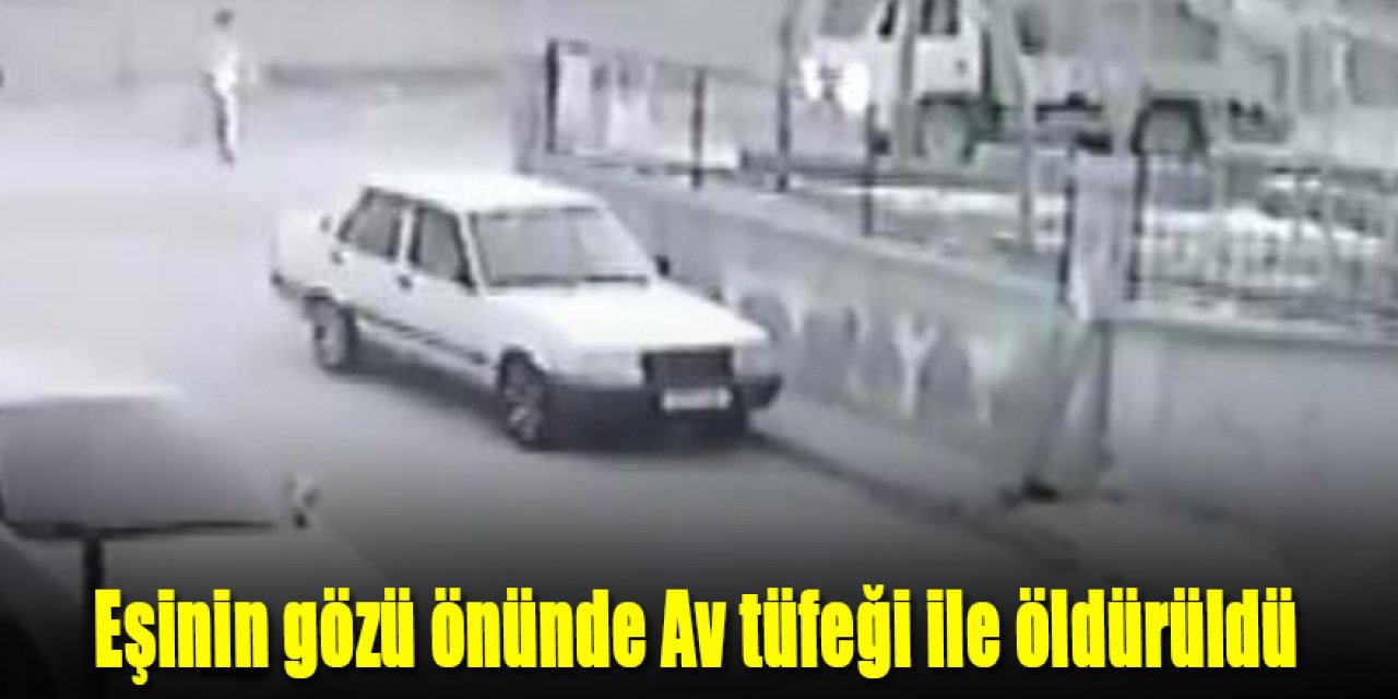 Eşinin gözü önünde Av tüfeği ile öldürüldü