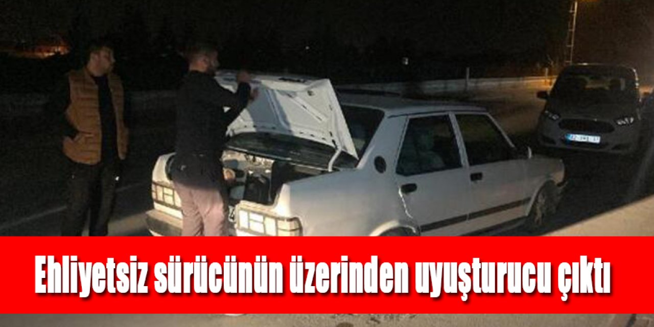 Ehliyetsiz sürücünün üzerinden uyuşturucu çıktı