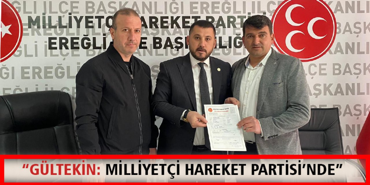 “GÜLTEKİN: MİLLİYETÇİ HAREKET PARTİSİ’NDE”