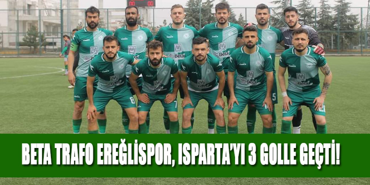 BETA TRAFO EREĞLİSPOR, ISPARTA’YI 3 GOLLE GEÇTİ!