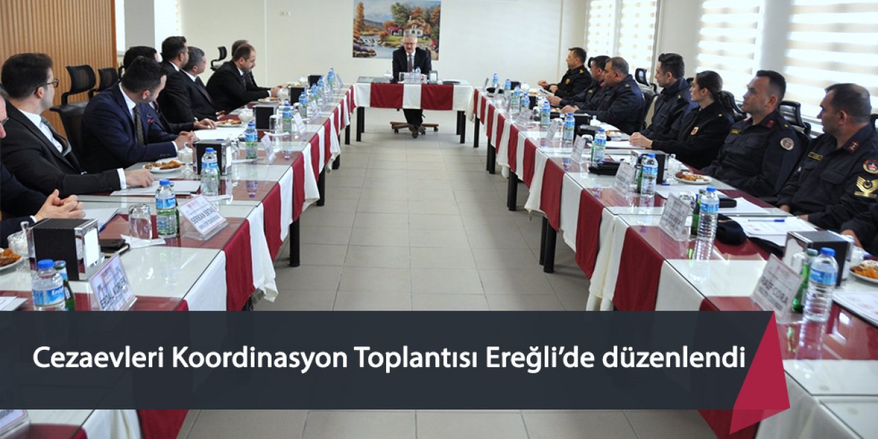 Cezaevleri Koordinasyon Toplantısı Ereğli’de düzenlendi