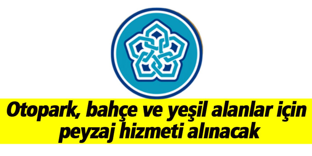 Otopark, bahçe ve yeşil alanlar için peyzaj hizmeti alınacak