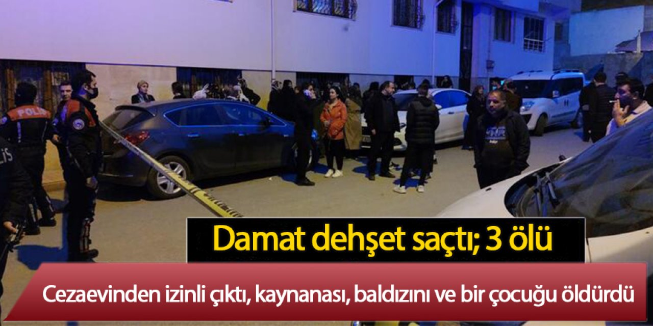 Cezaevinden izinli çıktı, kaynanası, baldızını ve bir çocuğu öldürdü