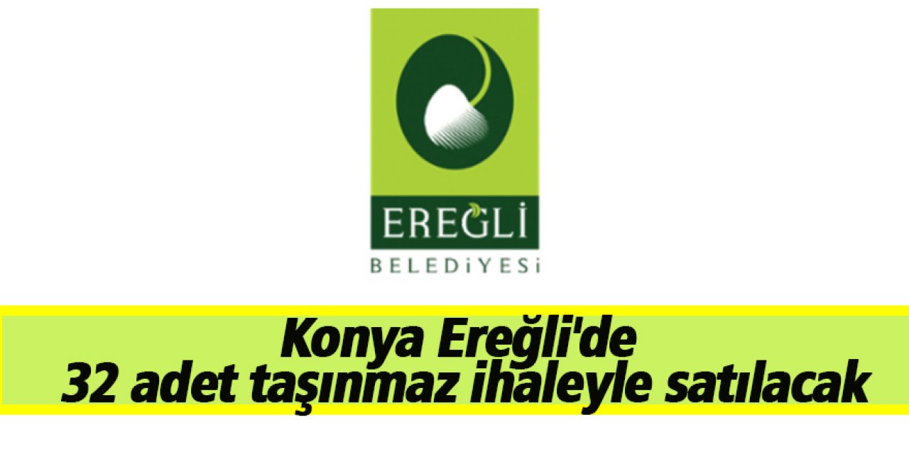 Konya Ereğli'de 32 adet taşınmaz ihaleyle satılacak