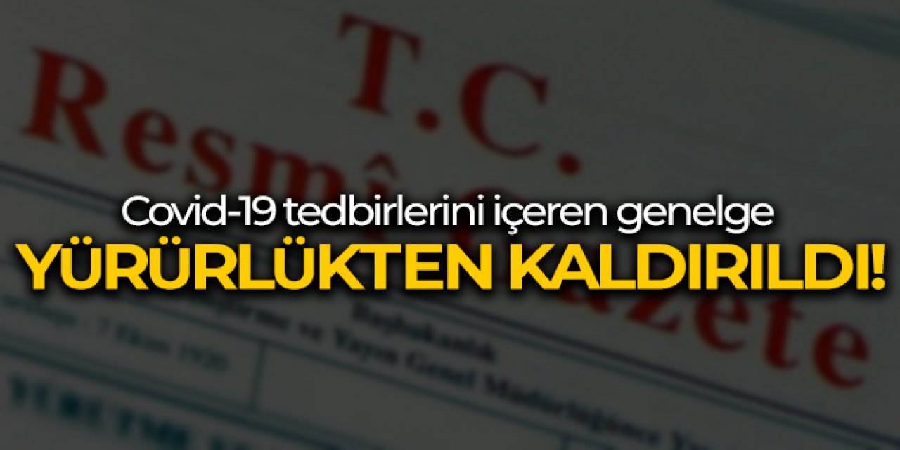 Covid-19 salgınında normalleşme tedbirlerini içeren genelge yürürlükten kaldırıldı