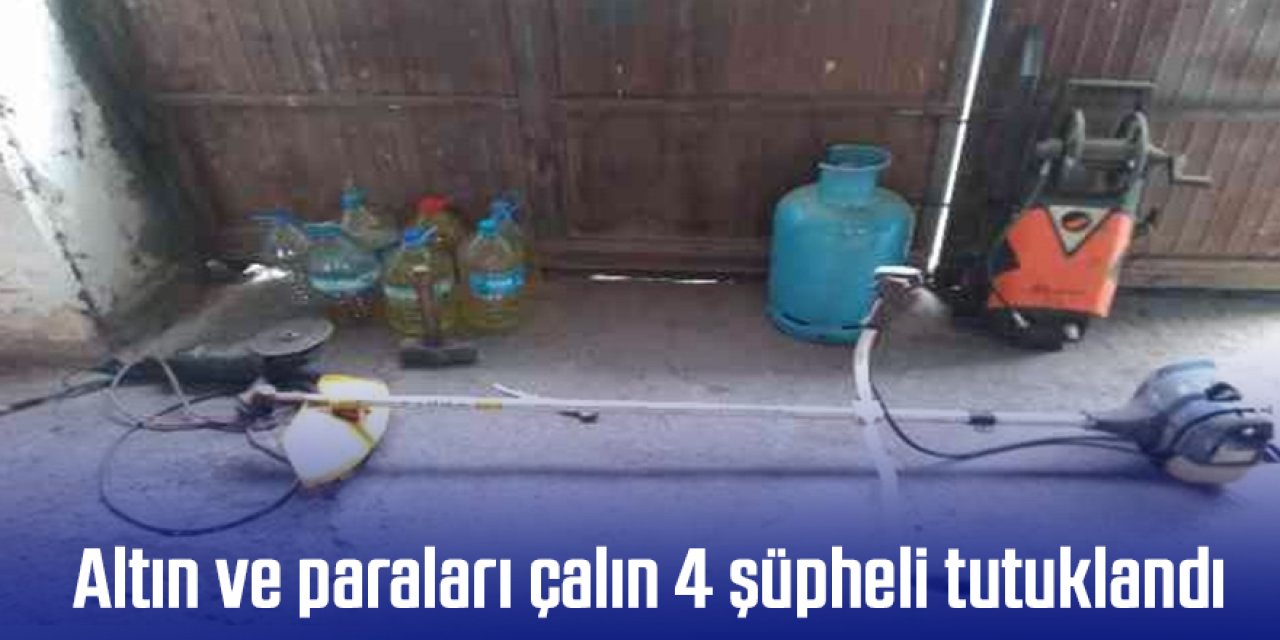 Girdikleri evde çelik kasadan altın ve paraları çalın 4 şüpheli tutuklandı