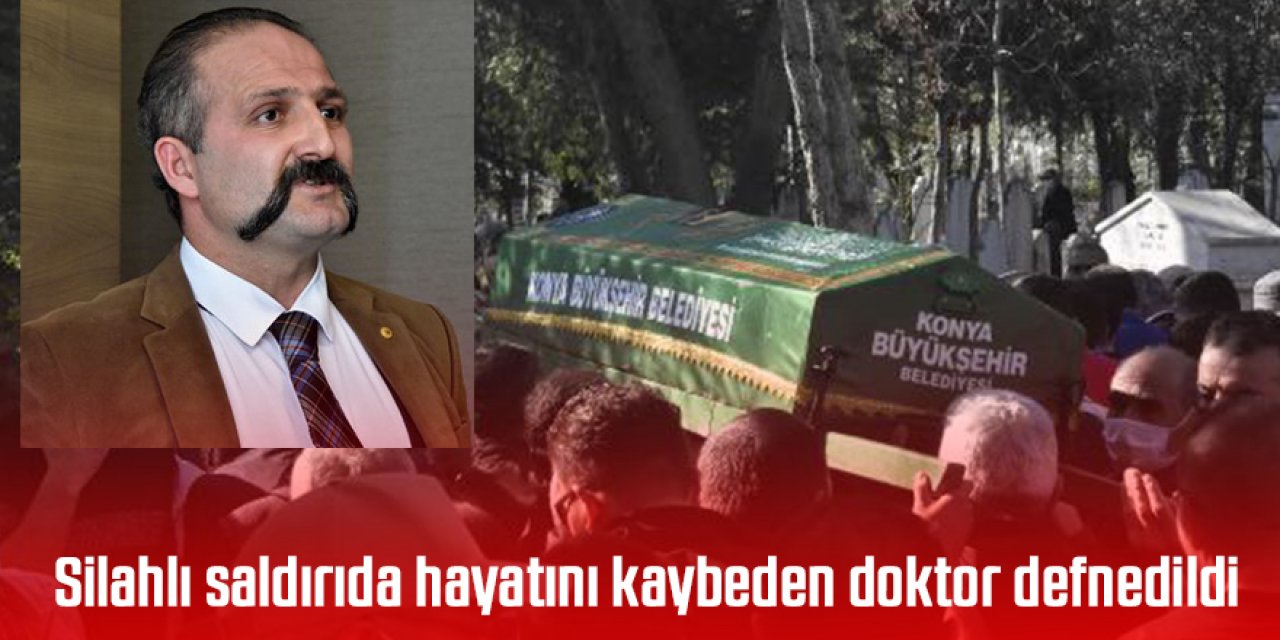 Silahlı saldırıda hayatını kaybeden doktor defnedildi