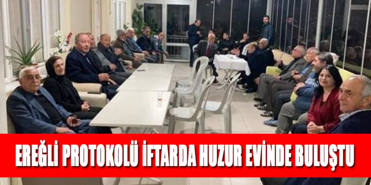 EREĞLİ PROTOKOLÜ İFTARDA HUZUR EVİNDE BULUŞTU