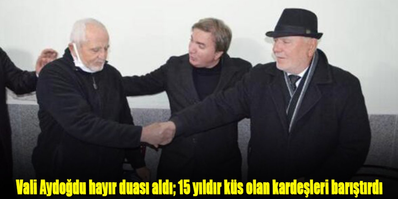 15 yıldır küs olan kardeşleri Vali barıştırdı