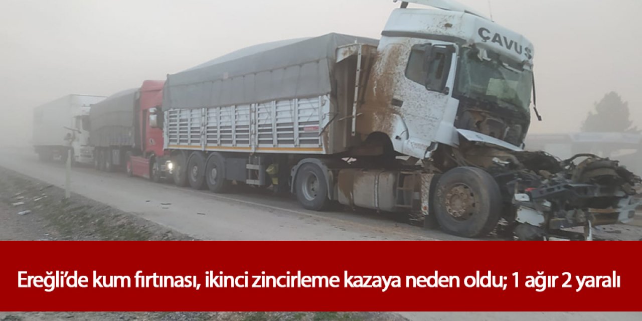 Ereğli’de kum fırtınası, ikinci zincirleme kazaya neden oldu; 1 ağır 2 yaralı