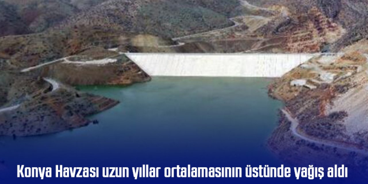 Konya Havzası uzun yıllar ortalamasının üstünde yağış aldı