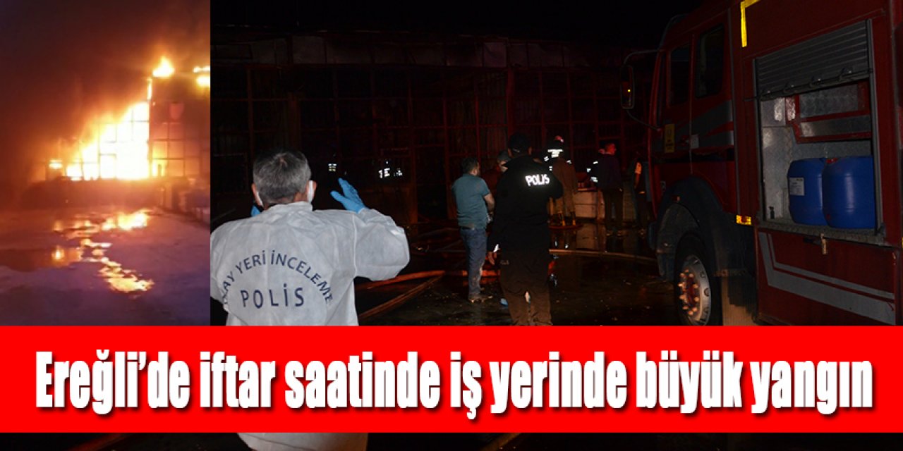 Ereğli’de iftar saatinde iş yerinde büyük yangın