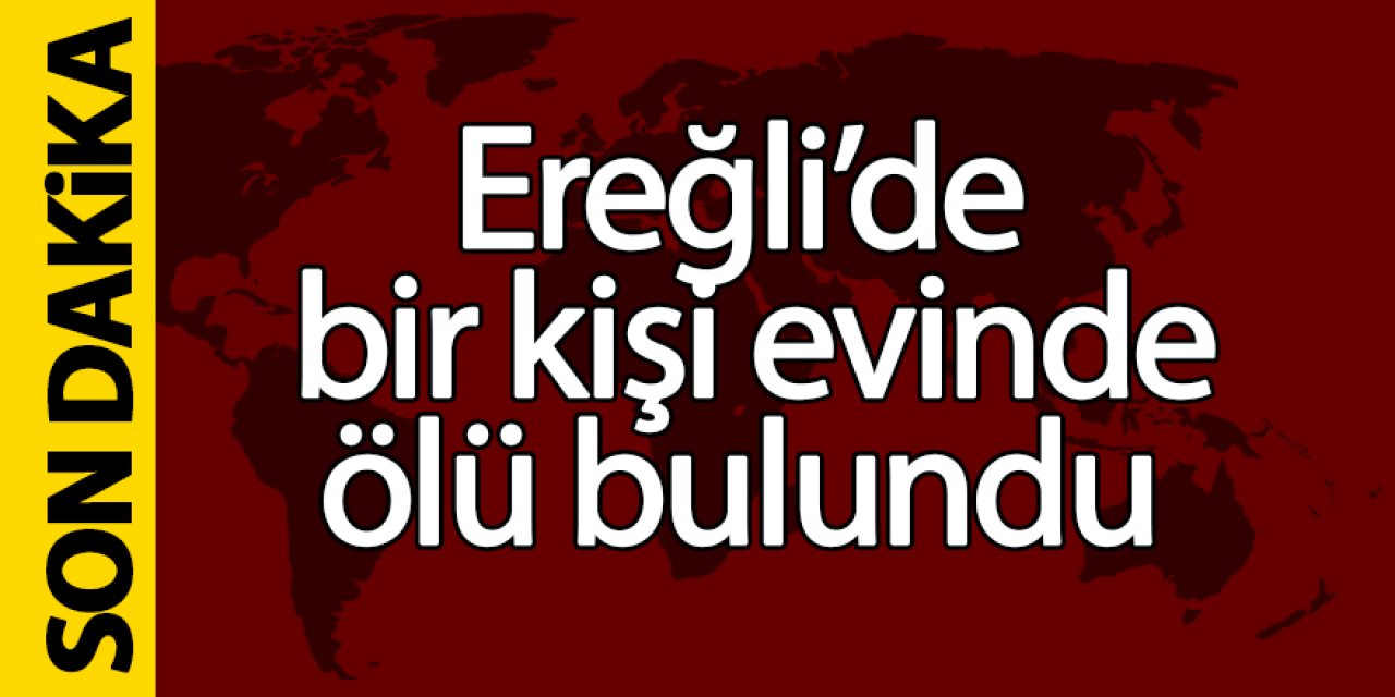 Ereğli’de bir kişi evinde ölü bulundu