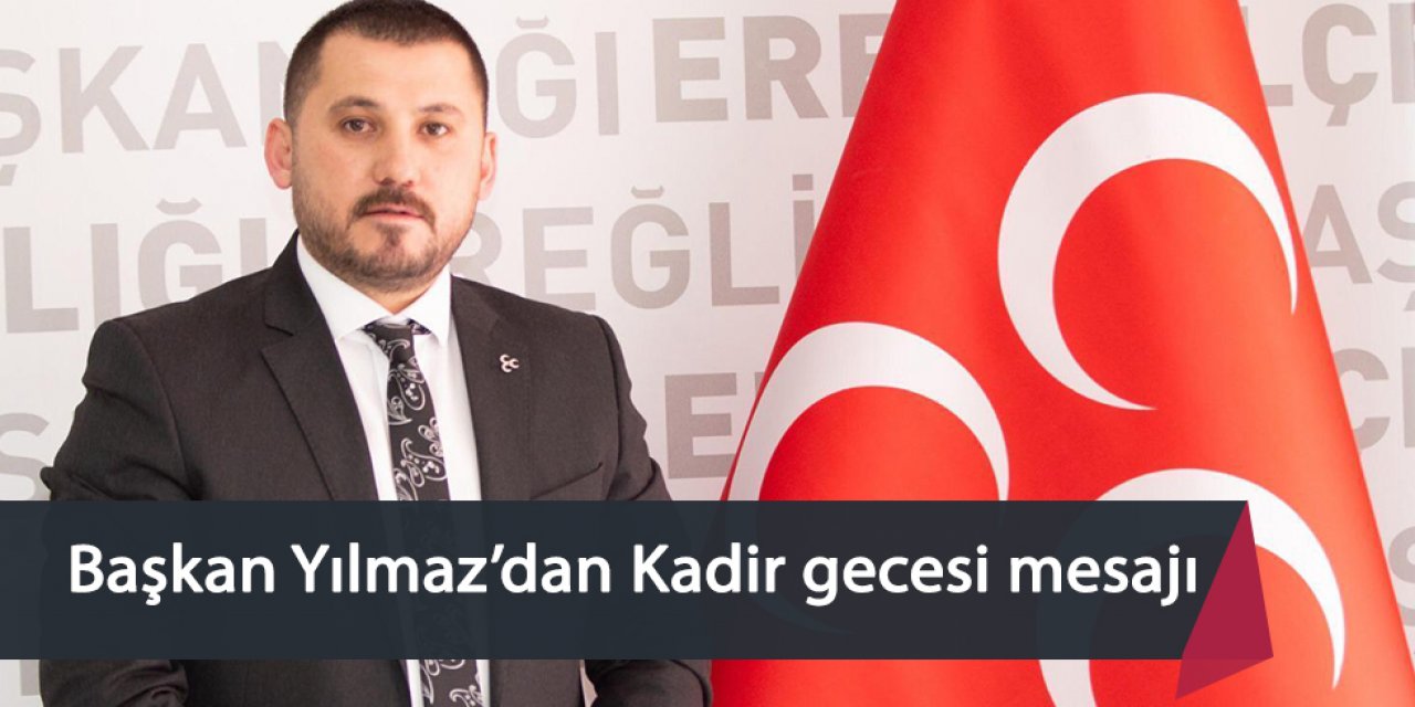 MHP Ereğli İlçe Başkanı Musa Yılma’dan, Kadir gecesi mesajı