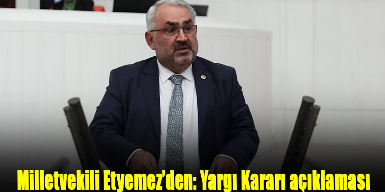 Milletvekili Halil Etyemez: Yargı Kararı Üzerinden Cumhurbaşkanımızın Tehdit Edilmesi Asla Kabul Edilemez