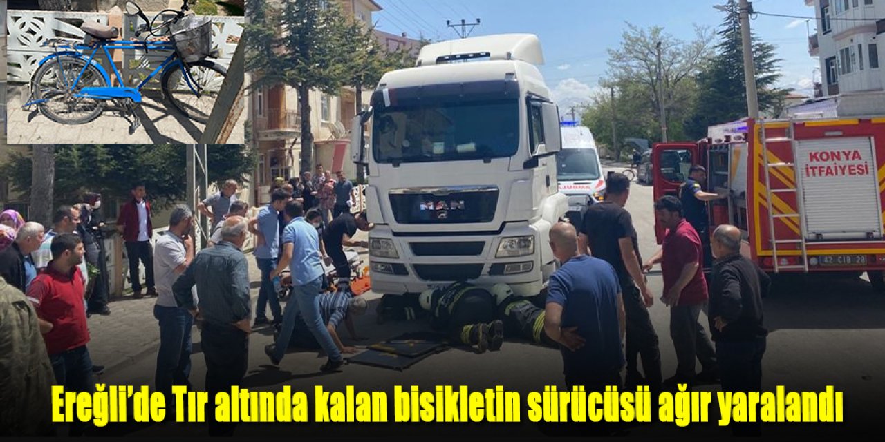 Ereğli’de Tır kabini altında kalan bisikletin sürücüsü ağır yaralandı