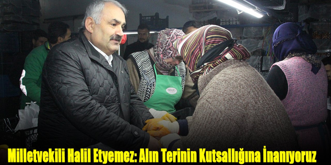 Milletvekili Halil Etyemez: Alın Terinin Kutsallığına İnanıyoruz