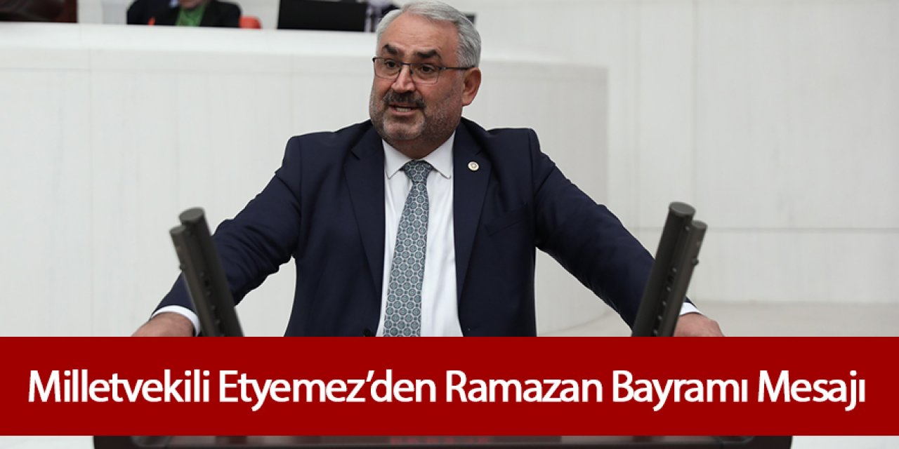 Milletvekili Etyemez’den Ramazan Bayramı Mesajı