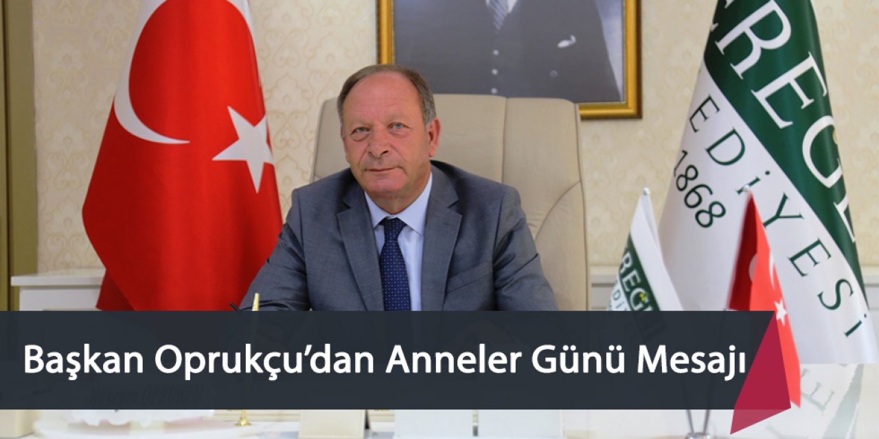 Başkan Oprukçu’dan Anneler Günü Mesajı
