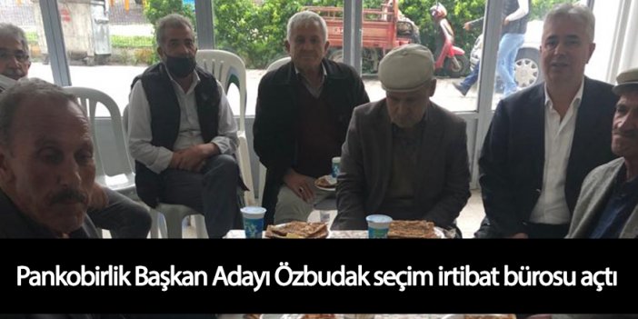 Pankobirlik Başkan Adayı Özbudak seçim irtibat bürosu açtı