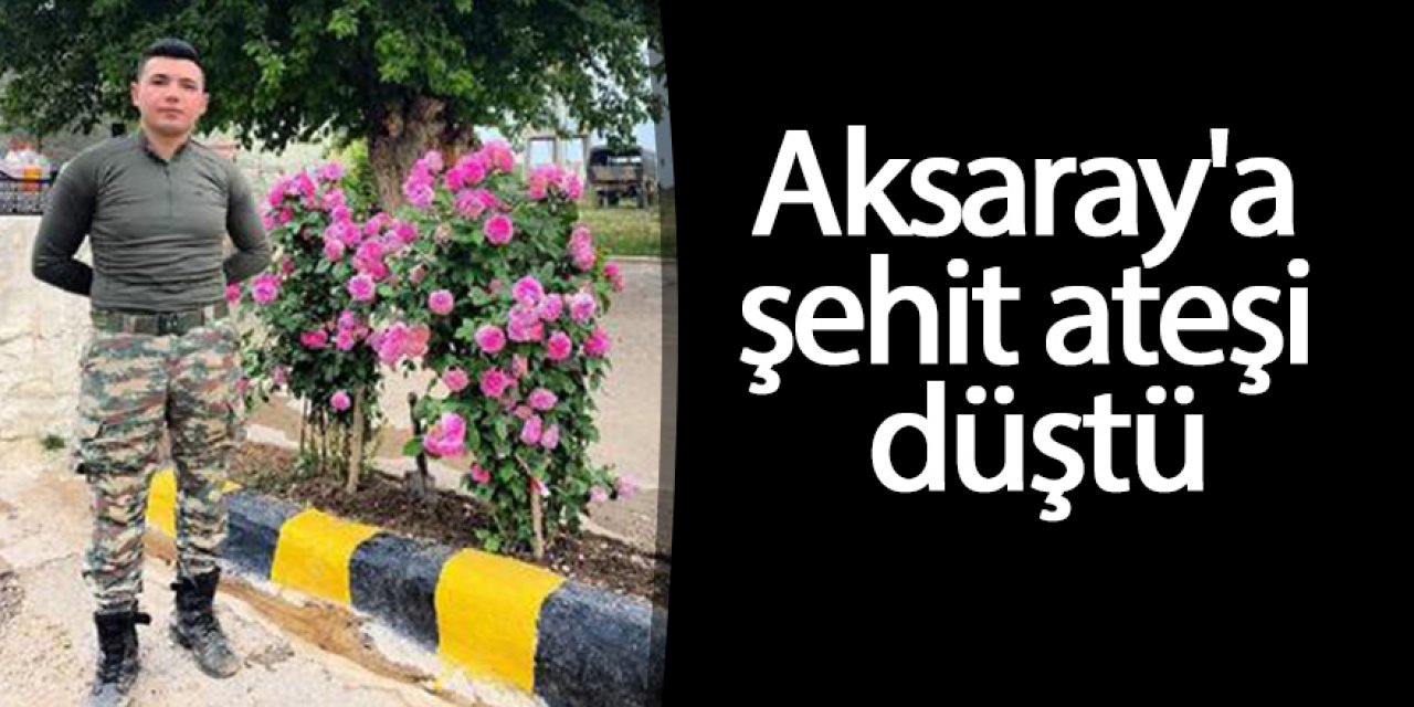 Aksaray'a şehit ateşi düştü