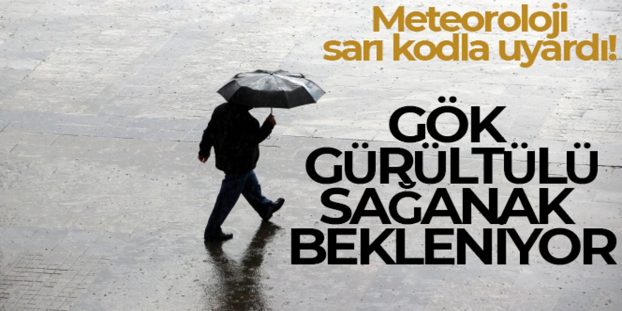 Meteoroloji sarı kodla uyardı, gök gürültülü sağanak bekleniyor