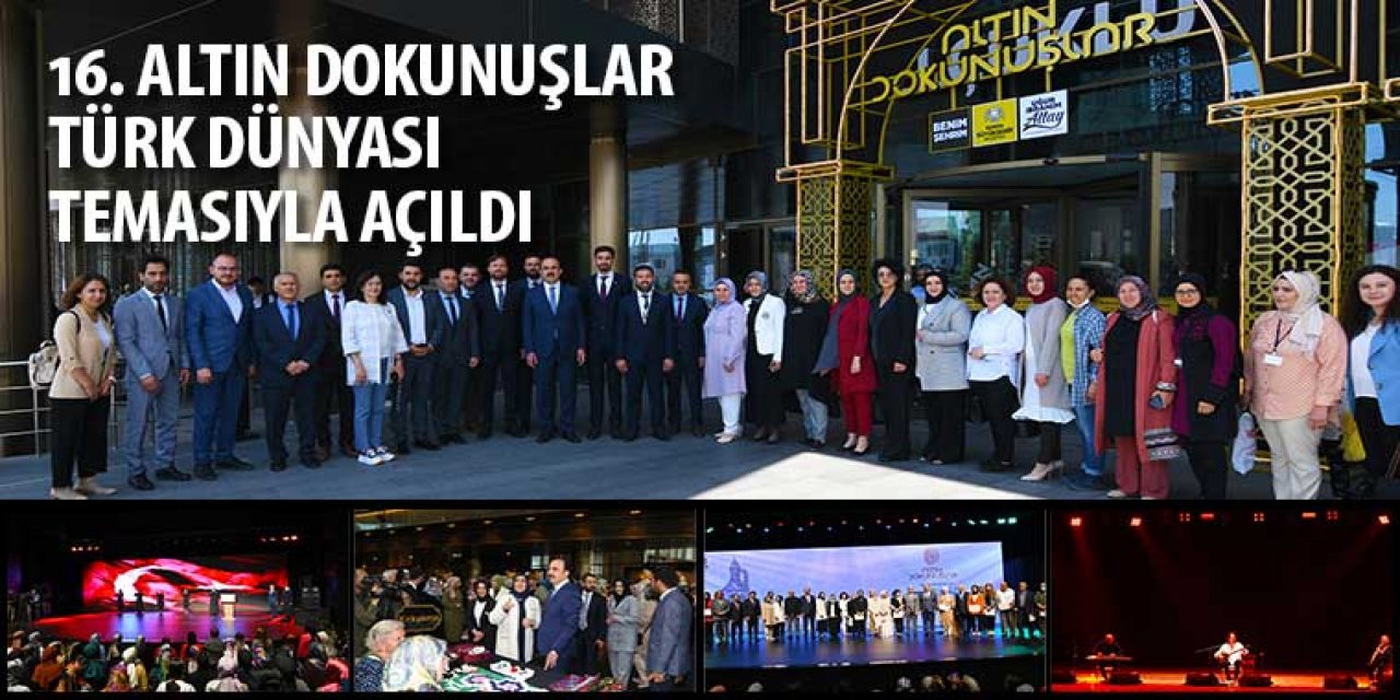 16. ALTIN DOKUNUŞLAR “TÜRK DÜNYASI” TEMASIYLA AÇILDI