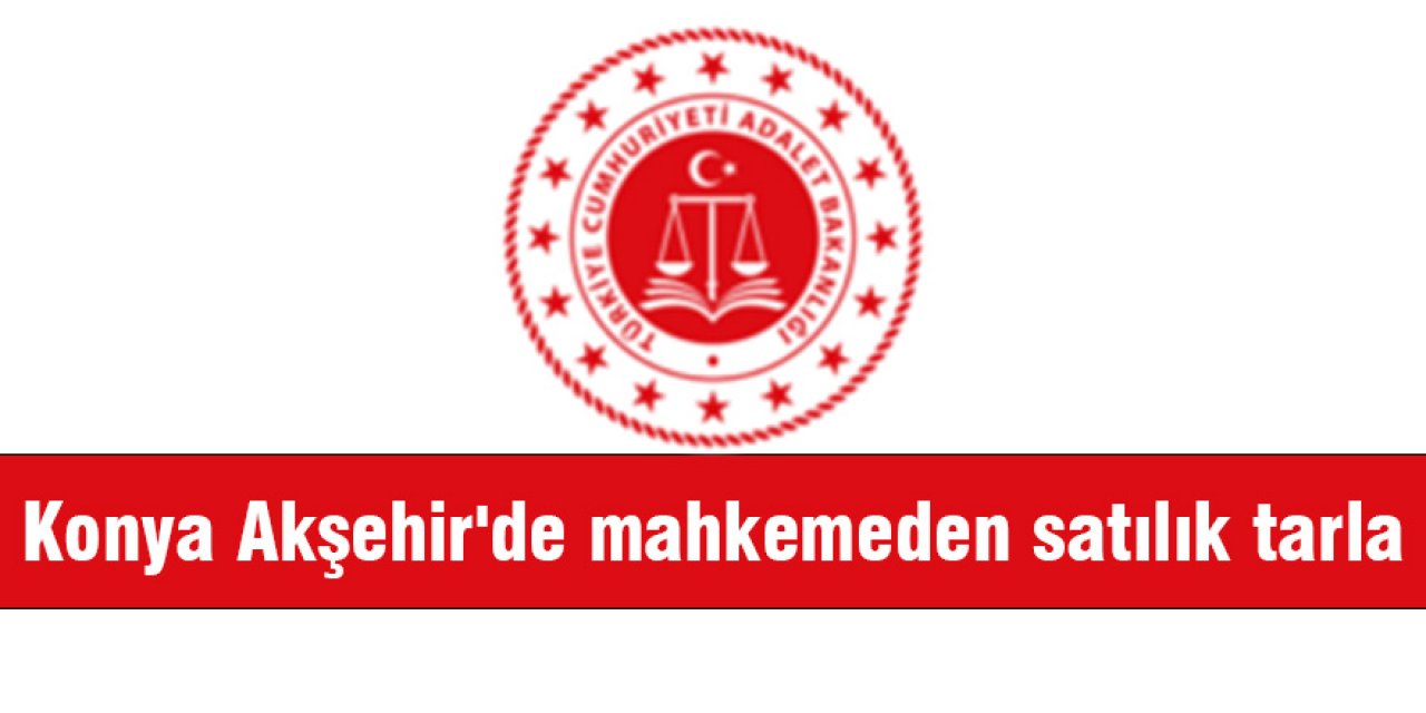 Konya Akşehir'de mahkemeden satılık tarla