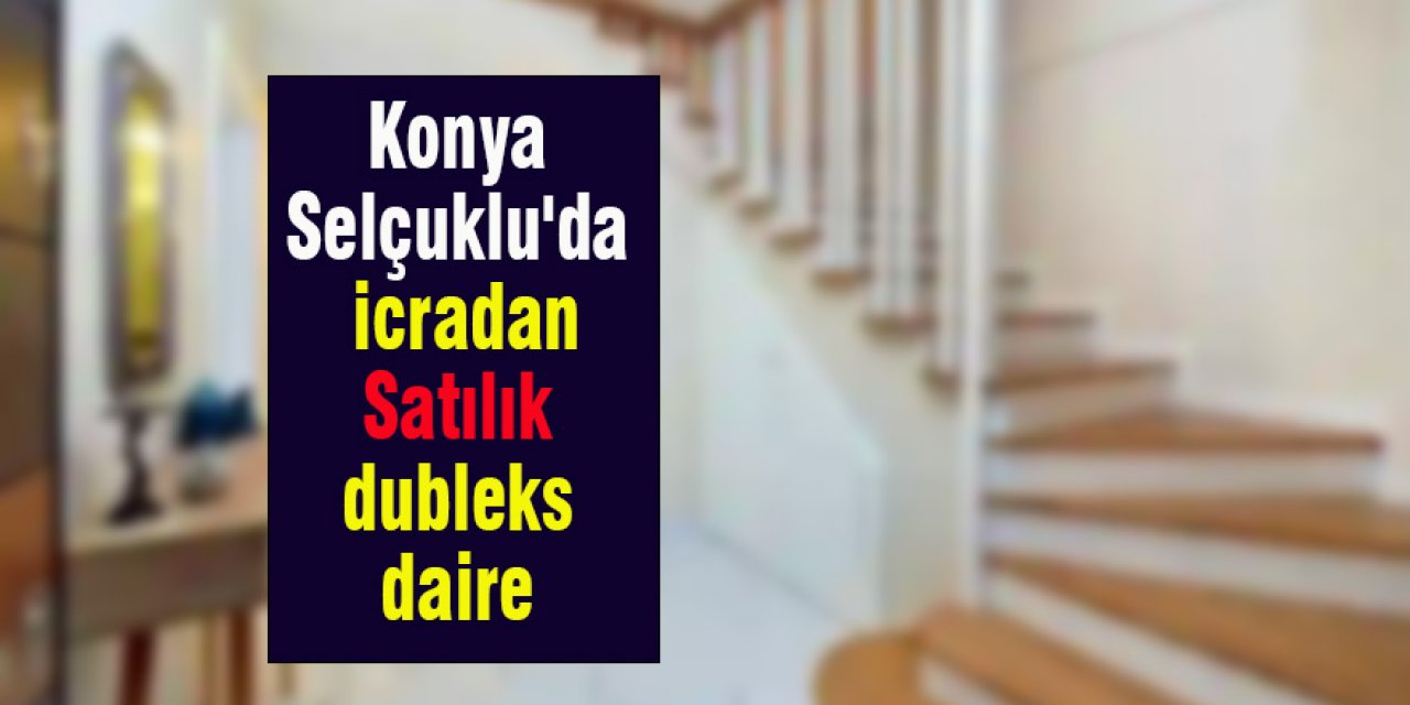 Konya Selçuklu'da icradan satılık dubleks daire 