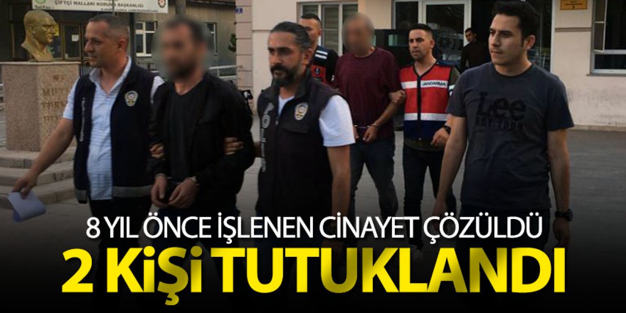 8 Yıl önce işlenen cinayet çözüldü 2 kişi tutuklandı