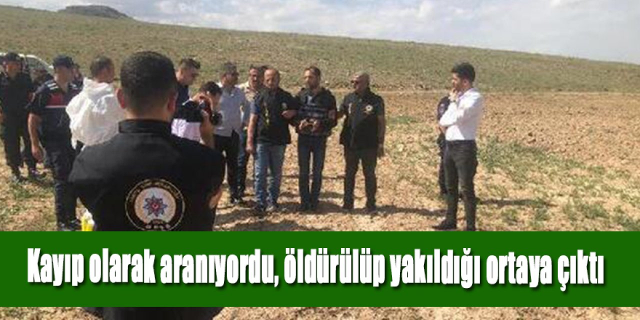Kayıp olarak aranıyordu, öldürülüp yakıldığı ortaya çıktı